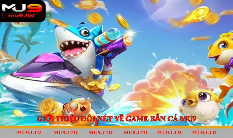 Tổng quan về siêu phẩm game bắn cá MU9