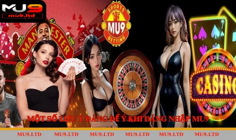 Một số lưu ý đáng để ý khi đăng nhập MU9