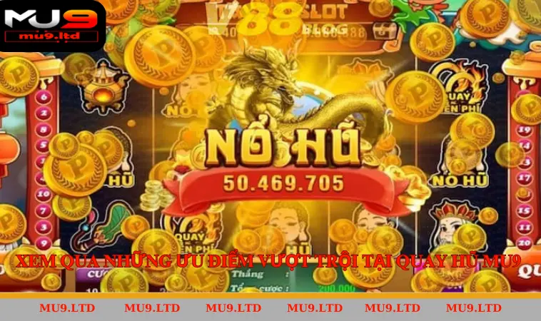 Xem qua những ưu điểm vượt trội tại quay hũ MU9  
